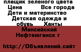 плащик зеленого цвета  › Цена ­ 800 - Все города Дети и материнство » Детская одежда и обувь   . Ханты-Мансийский,Нефтеюганск г.